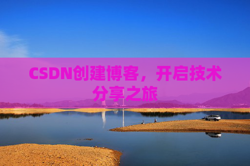 CSDN创建博客,开启技术分享之旅